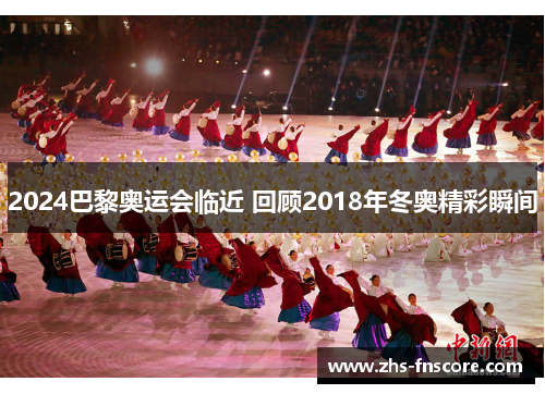 2024巴黎奥运会临近 回顾2018年冬奥精彩瞬间